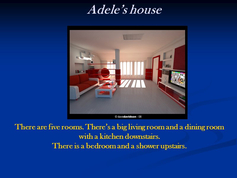 Adele’s house There are five rooms. There’s a big living room and a dining